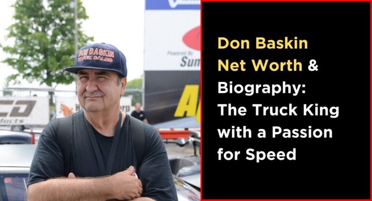 Don Baskin Net Worth & Biography: The Truck King with a Passion for Speed